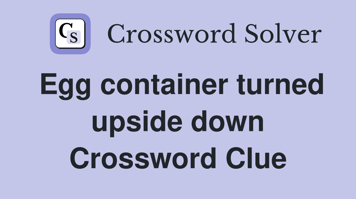 Egg container turned upside down Crossword Clue