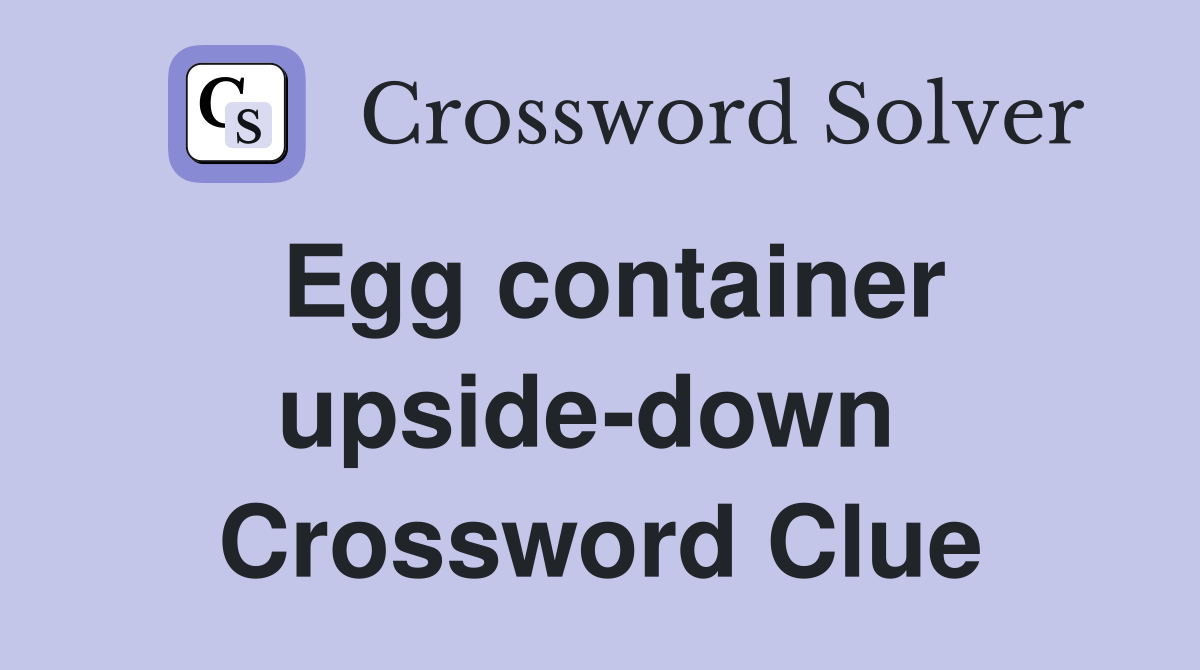 Egg container upside-down  Crossword Clue