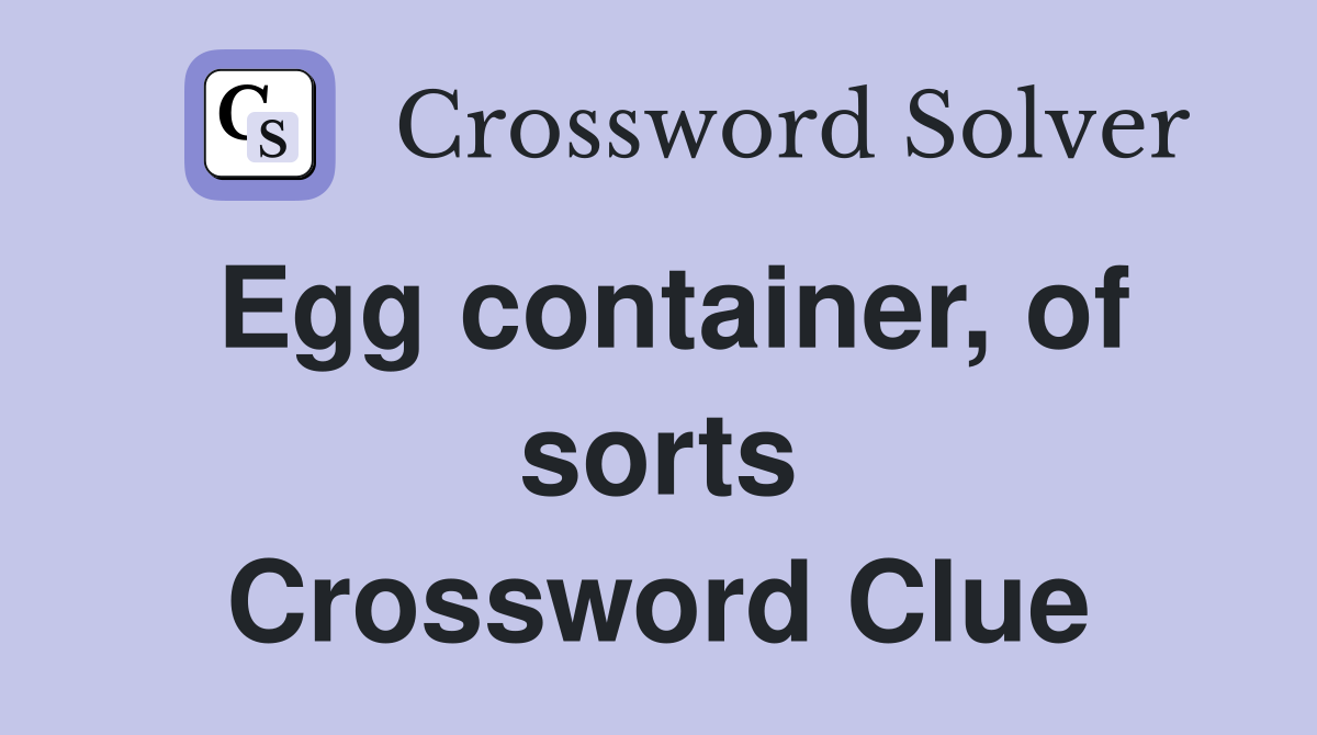 Egg container, of sorts Crossword Clue