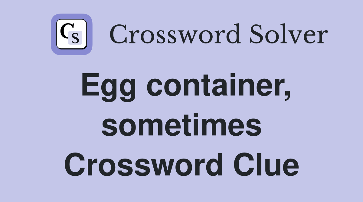 Egg container, sometimes Crossword Clue