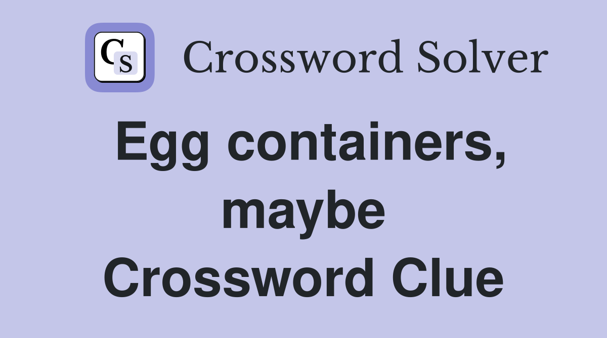 Egg containers, maybe Crossword Clue
