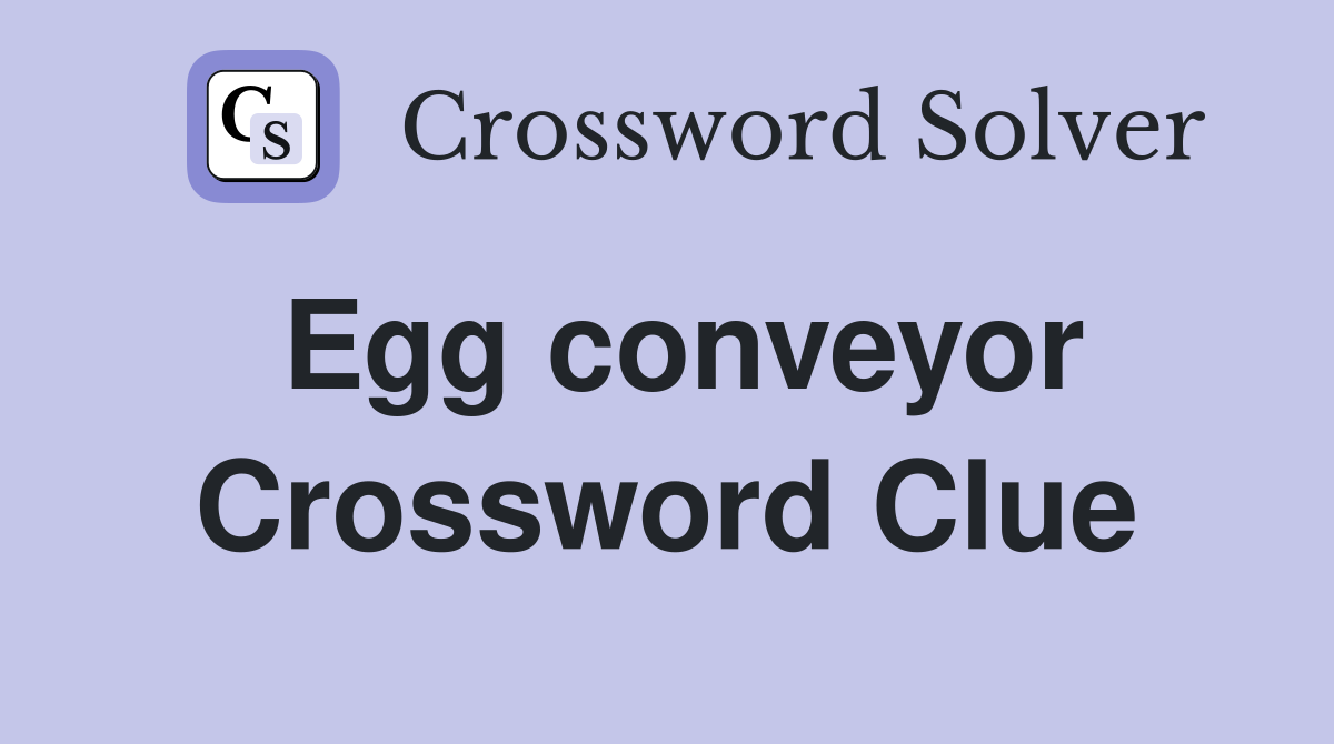 Egg conveyor Crossword Clue