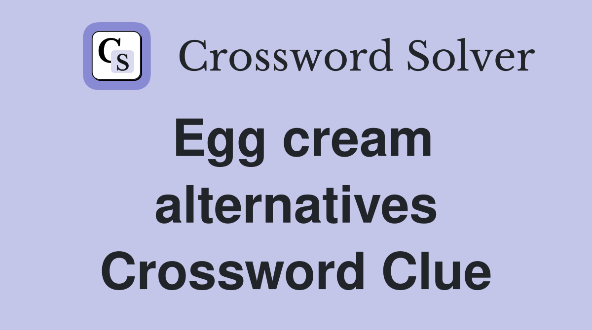 Egg cream alternatives Crossword Clue