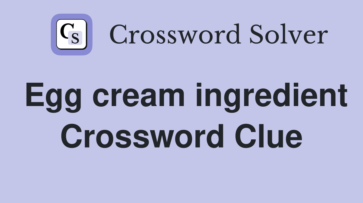 Egg cream ingredient Crossword Clue