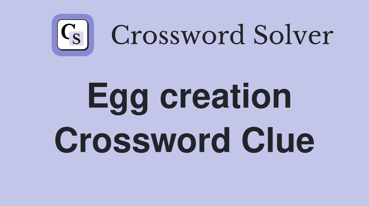 Egg creation Crossword Clue