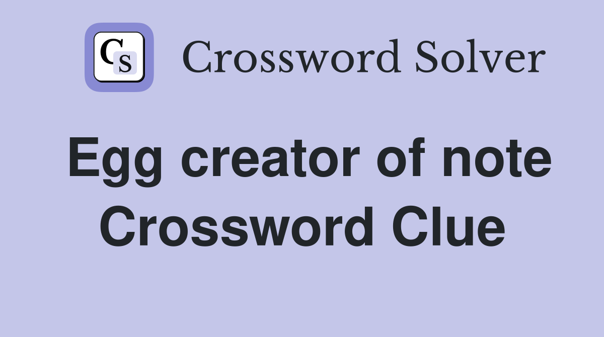 Egg creator of note Crossword Clue