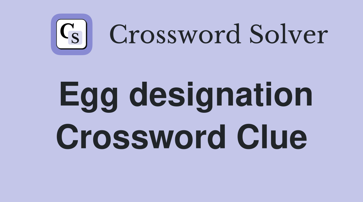 Egg designation Crossword Clue