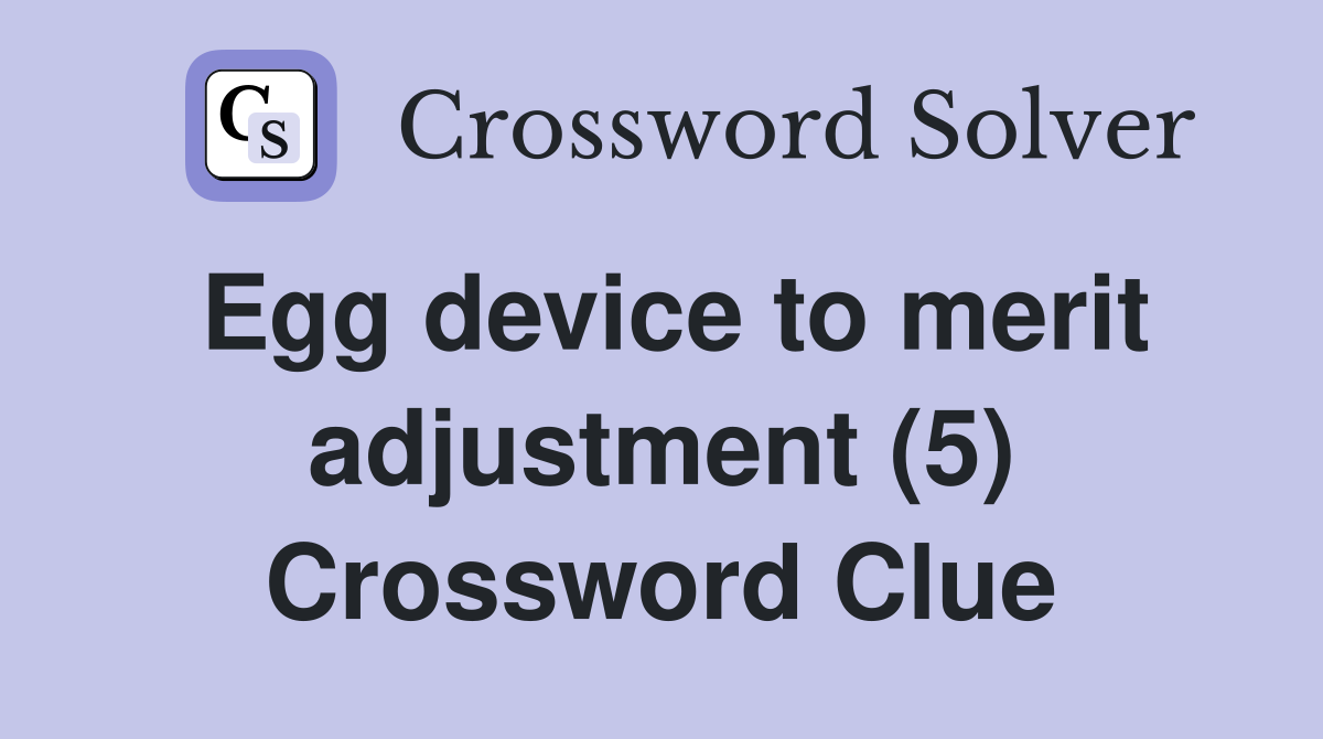 Egg device to merit adjustment (5) Crossword Clue