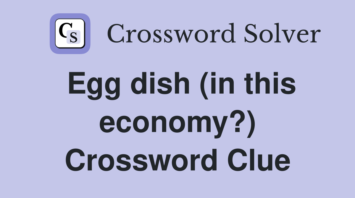 Egg dish (in this economy?) Crossword Clue