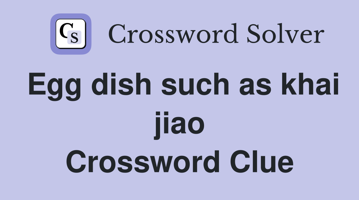 Egg dish such as khai jiao Crossword Clue