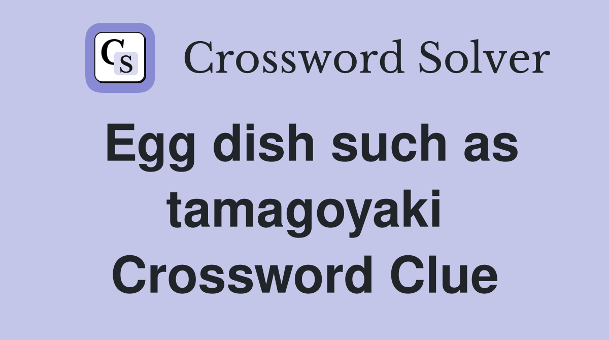 Egg dish such as tamagoyaki Crossword Clue