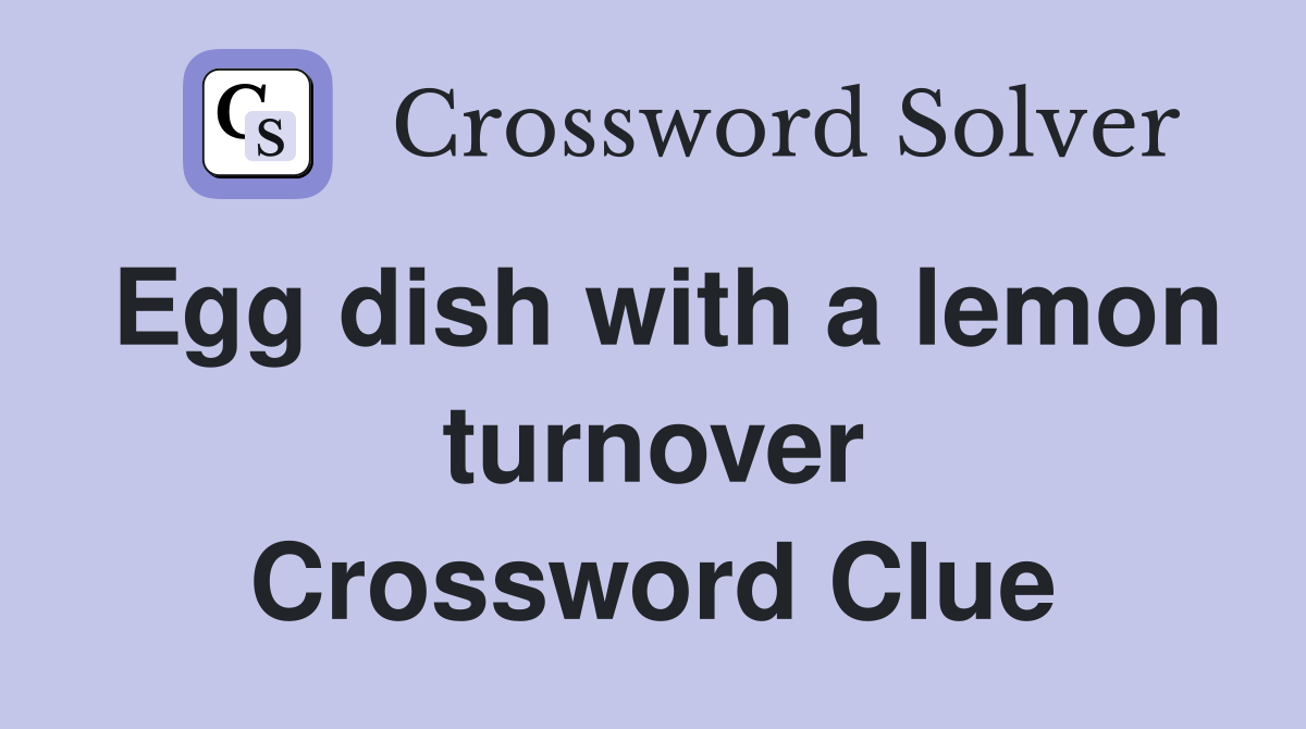 Egg dish with a lemon turnover Crossword Clue