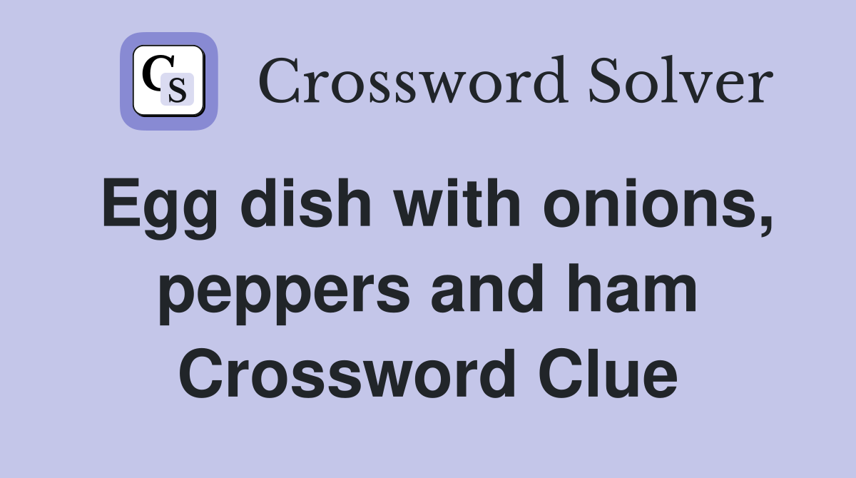 Egg dish with onions, peppers and ham Crossword Clue