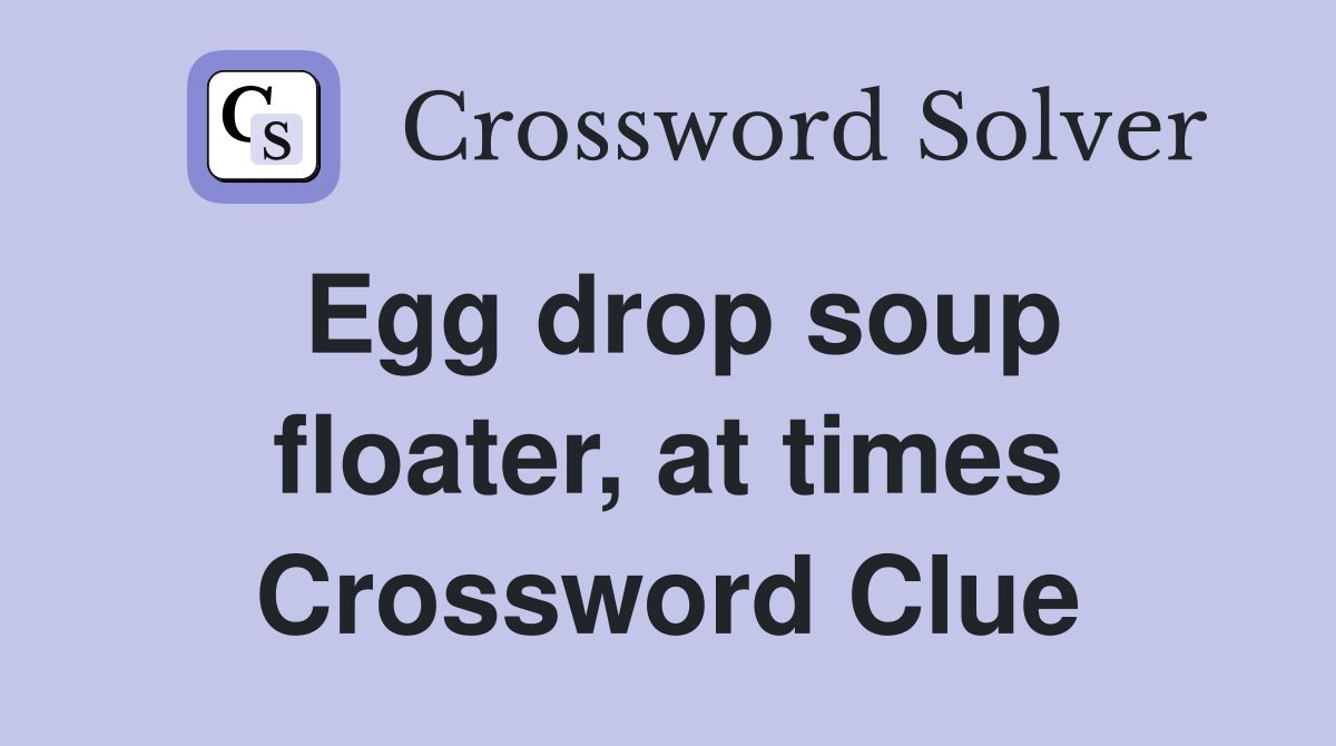 Egg drop soup floater, at times Crossword Clue