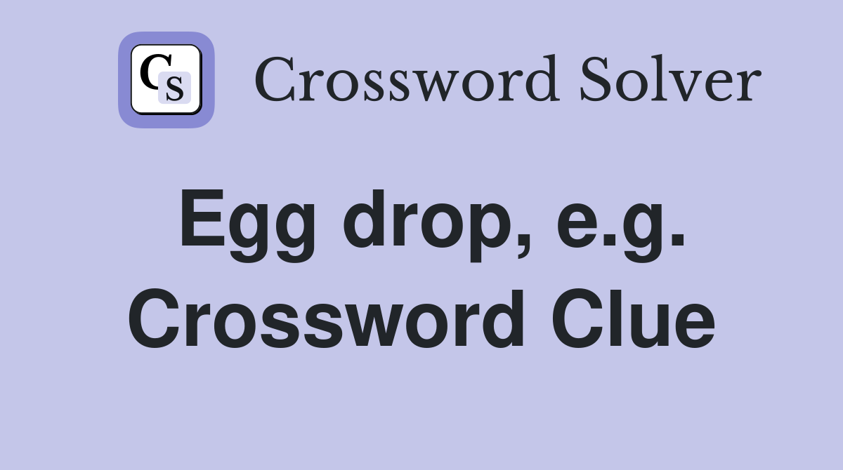 Egg drop, e.g. Crossword Clue