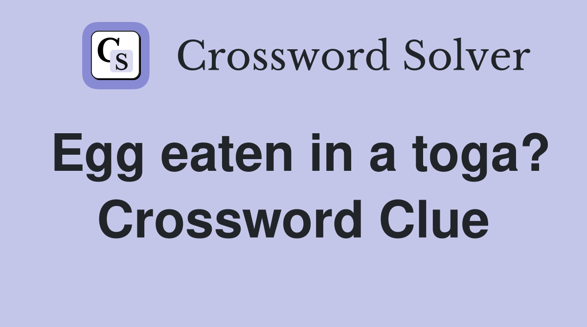 Egg eaten in a toga? Crossword Clue