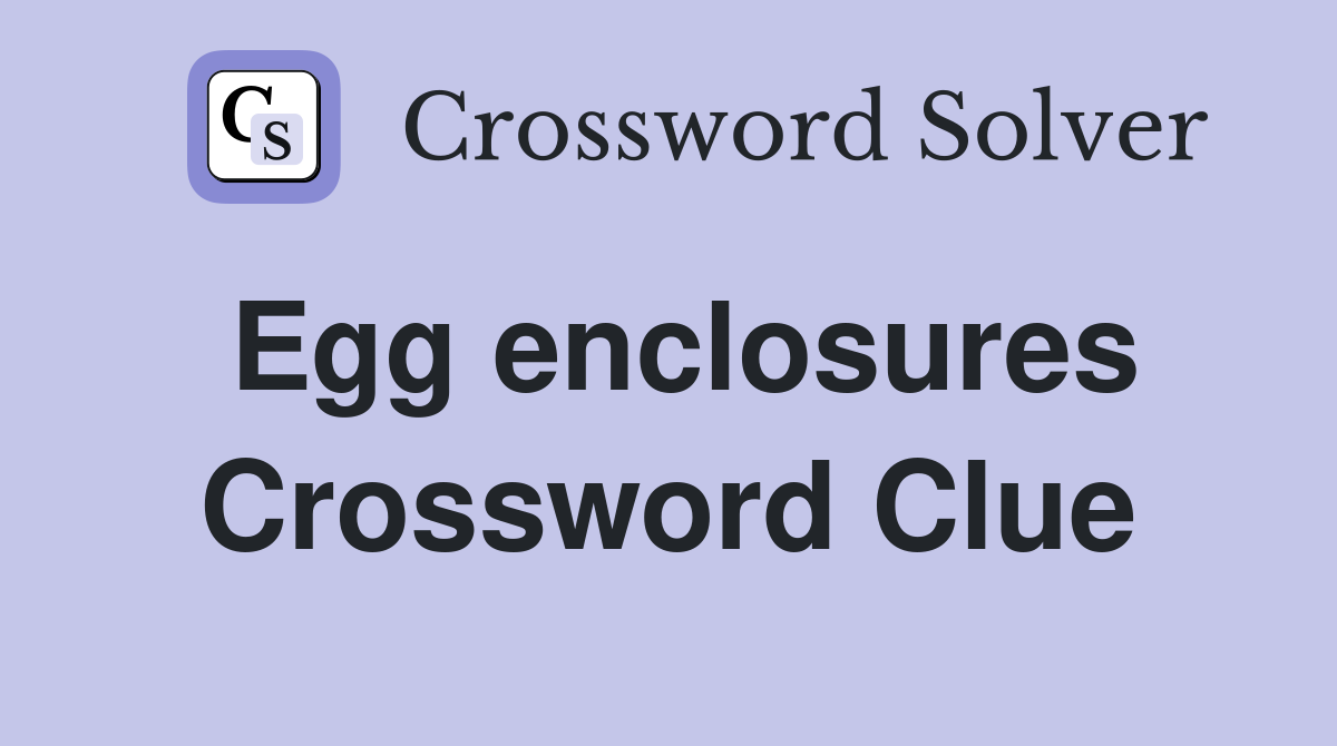 Egg enclosures Crossword Clue