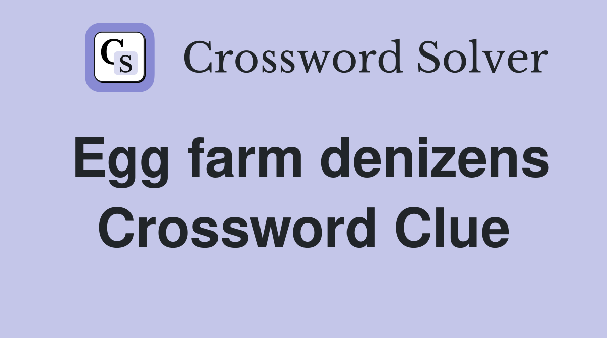Egg farm denizens Crossword Clue