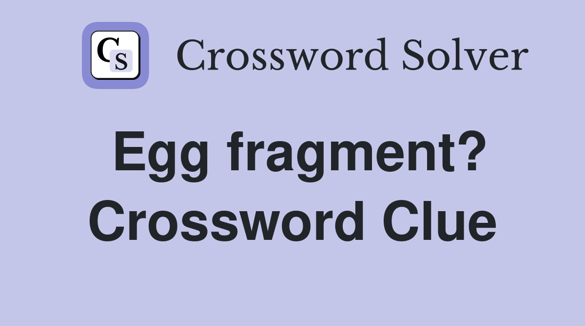 Egg fragment? Crossword Clue