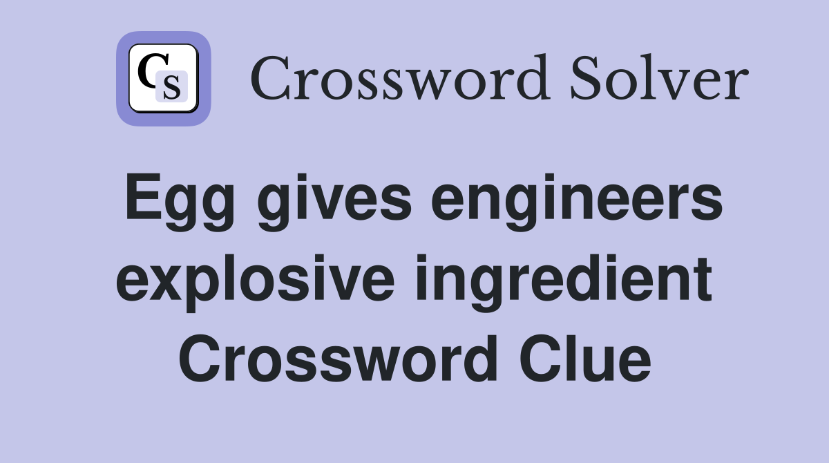 Egg gives engineers explosive ingredient Crossword Clue
