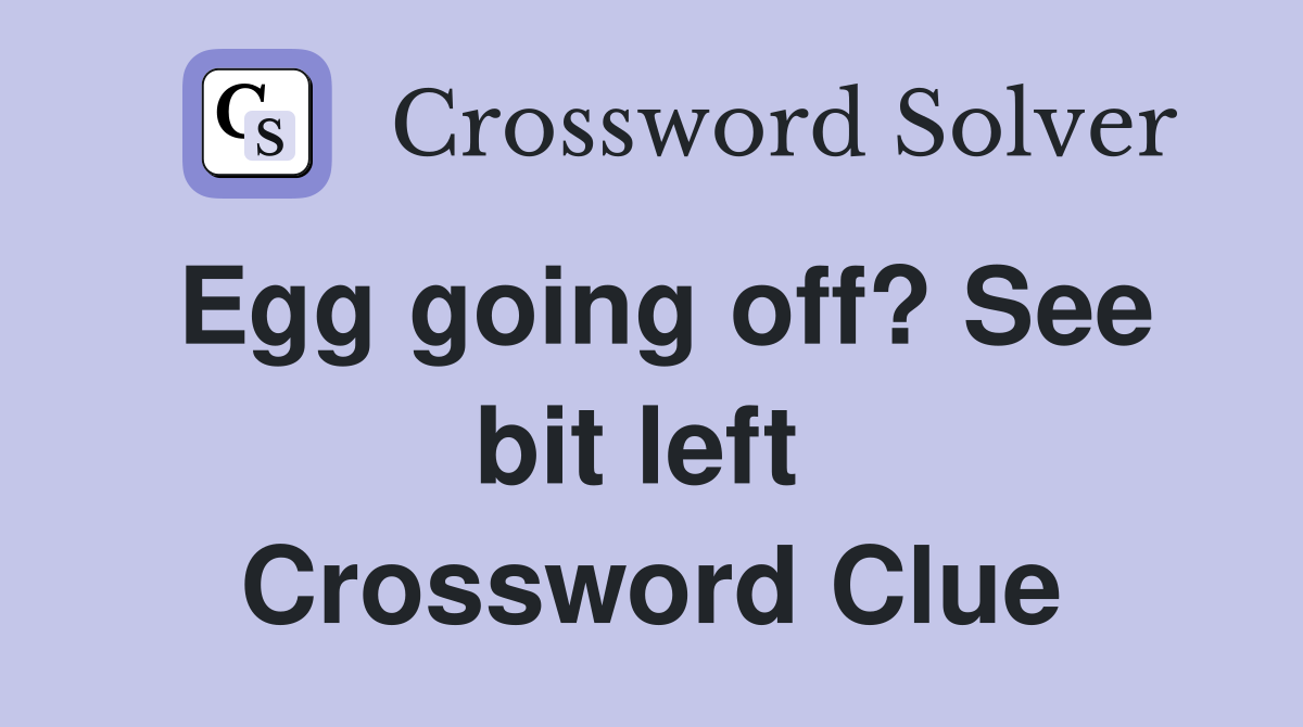 Egg going off? See bit left  Crossword Clue