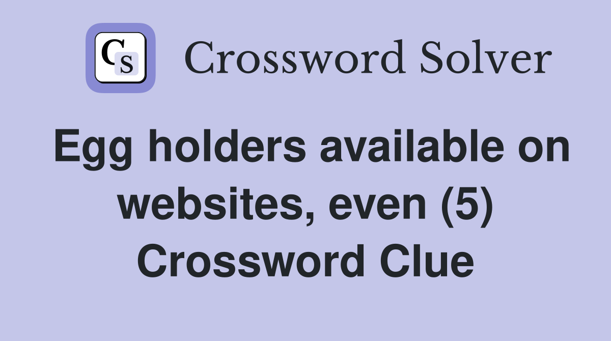 Egg holders available on websites, even (5) Crossword Clue