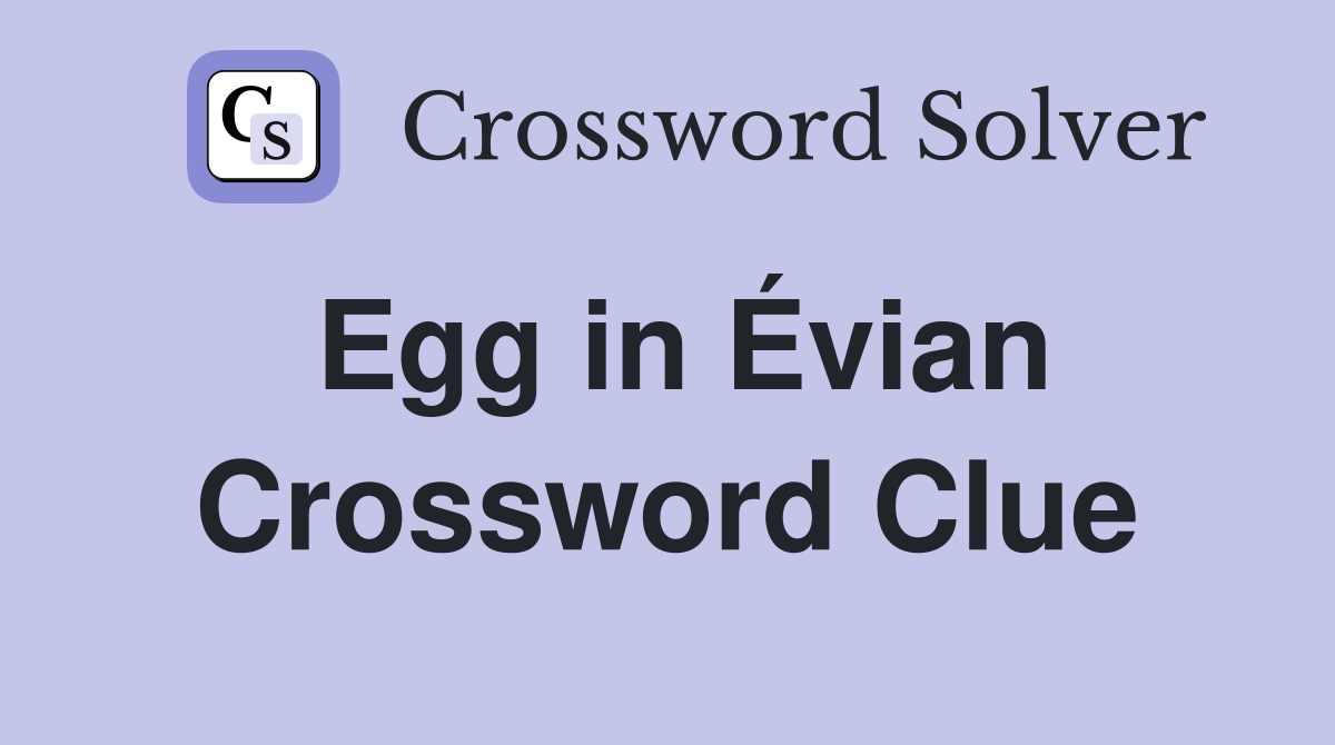 Egg in Évian Crossword Clue