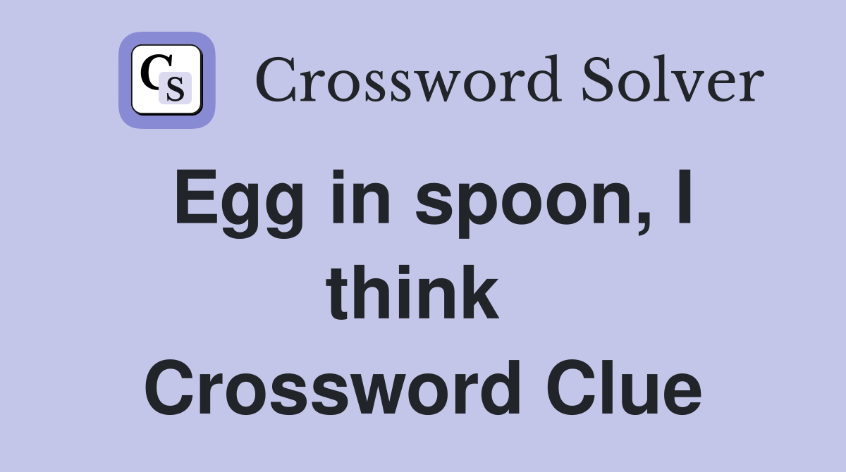 Egg in spoon, I think  Crossword Clue
