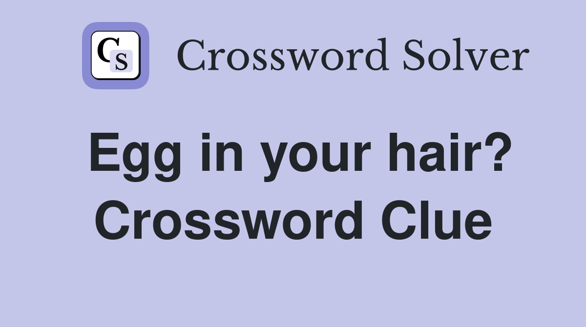 Egg in your hair? Crossword Clue