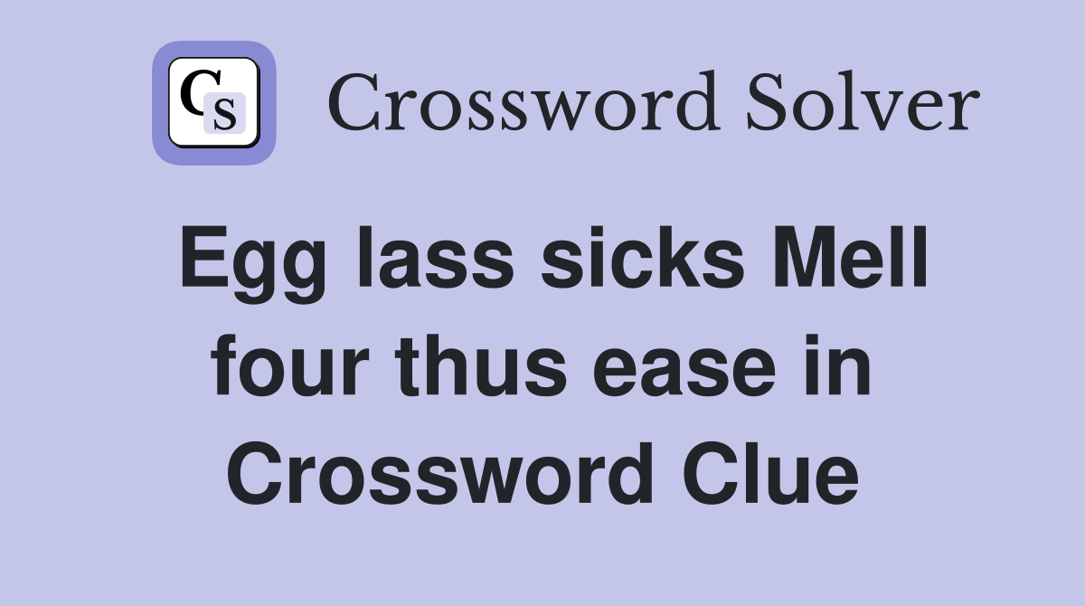 Egg lass sicks Mell four thus ease in Crossword Clue