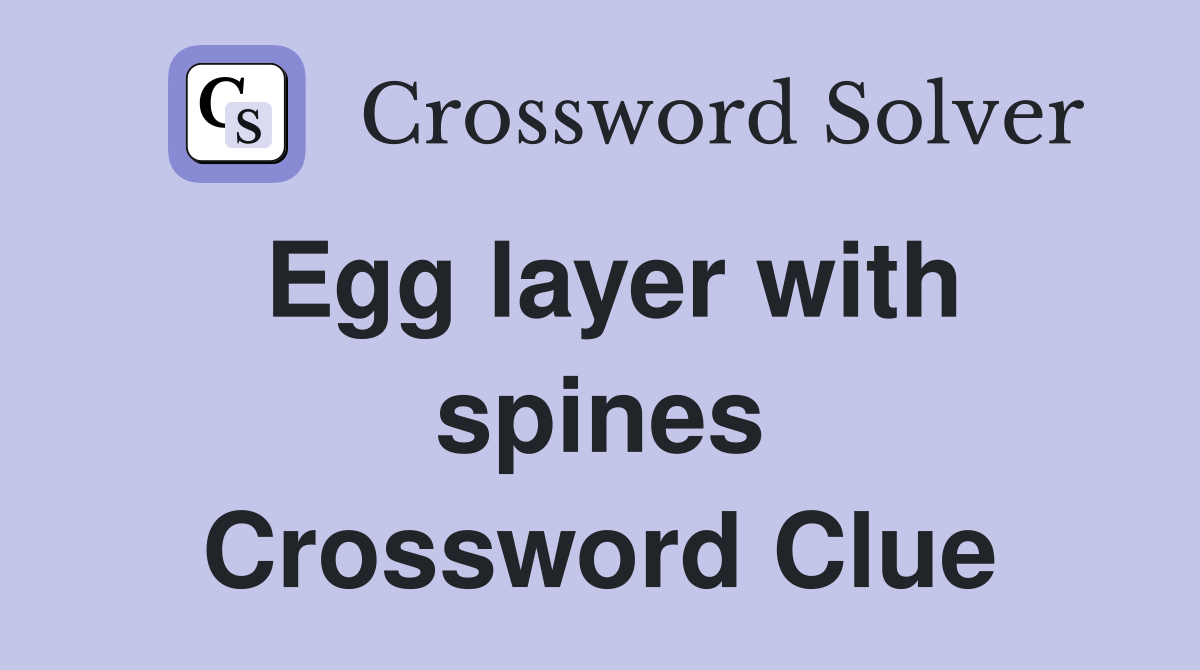 Egg layer with spines Crossword Clue