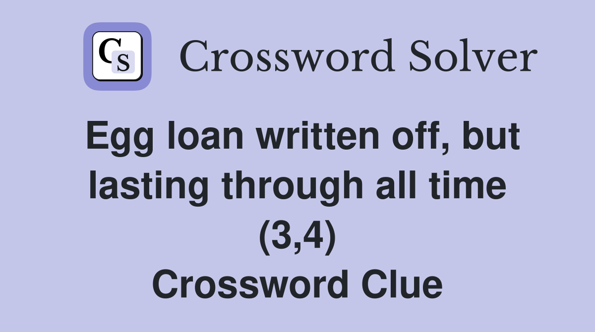 Egg loan written off, but lasting through all time (3,4) Crossword Clue