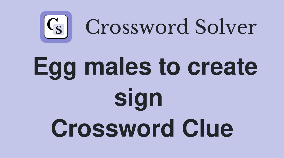 Egg males to create sign  Crossword Clue