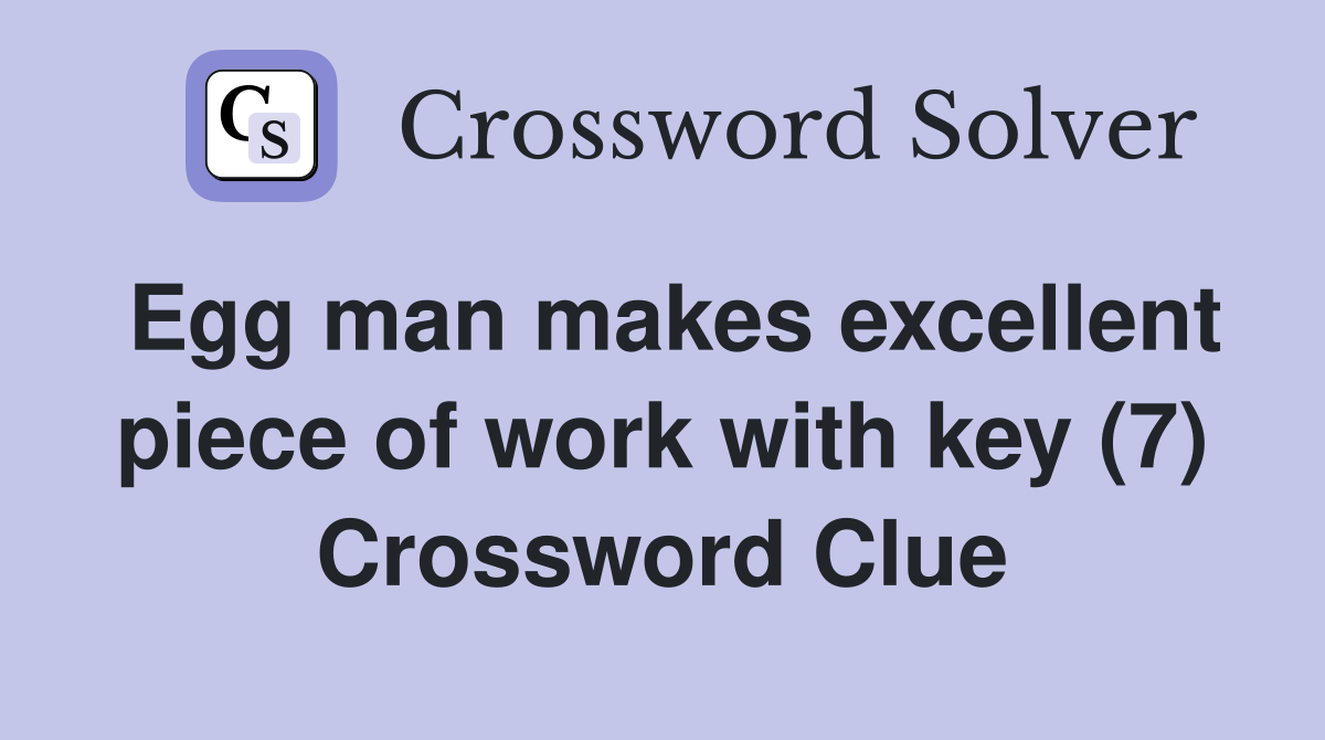 Egg man makes excellent piece of work with key (7) Crossword Clue