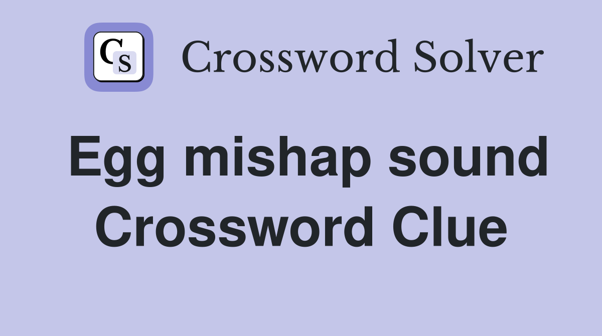Egg mishap sound Crossword Clue