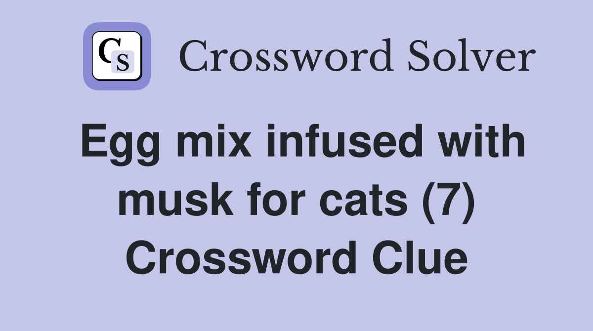 Egg mix infused with musk for cats (7) Crossword Clue