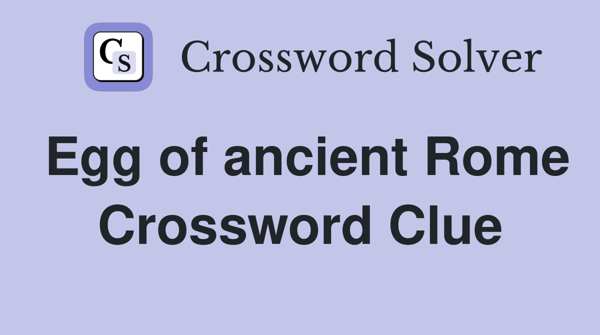 Egg of ancient Rome Crossword Clue