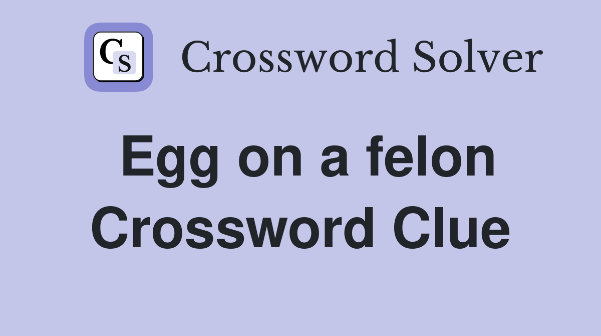Egg on a felon Crossword Clue