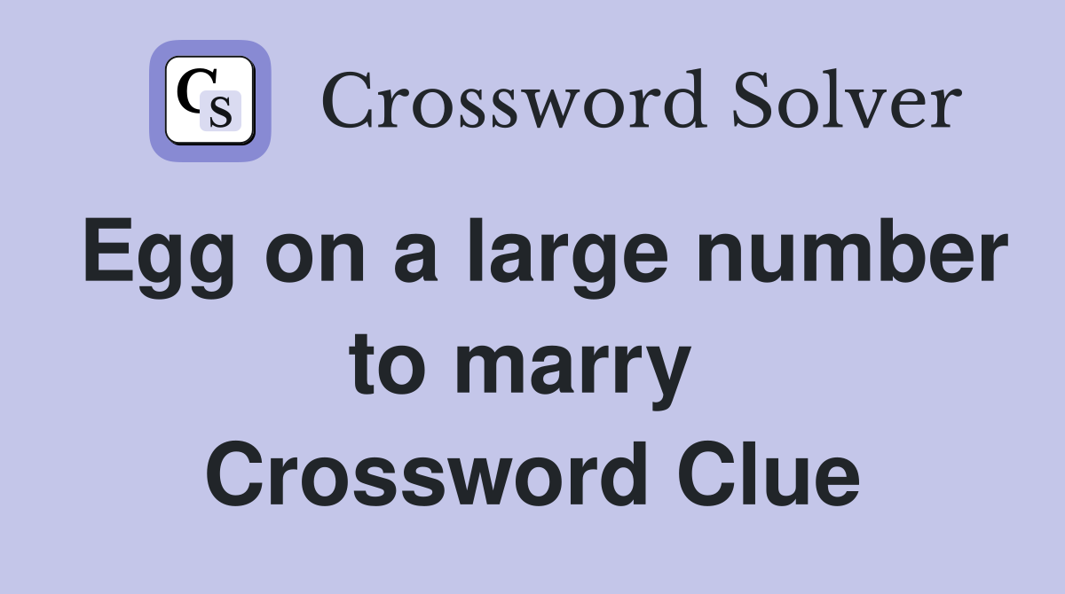 Egg on a large number to marry  Crossword Clue