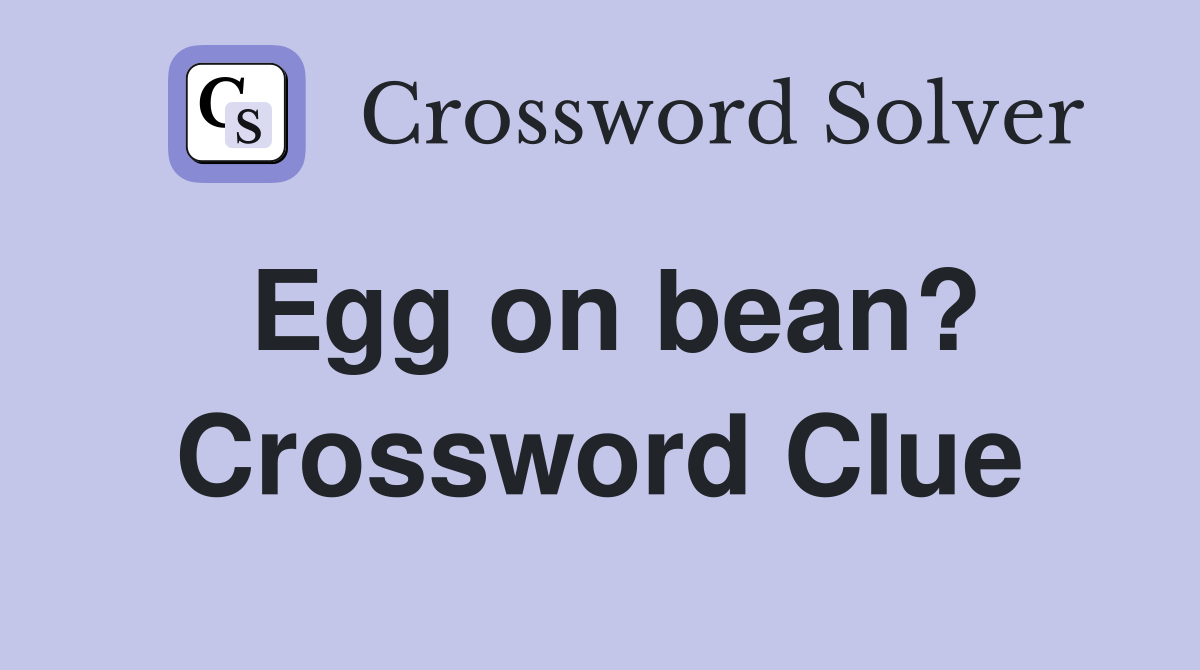 Egg on bean? Crossword Clue