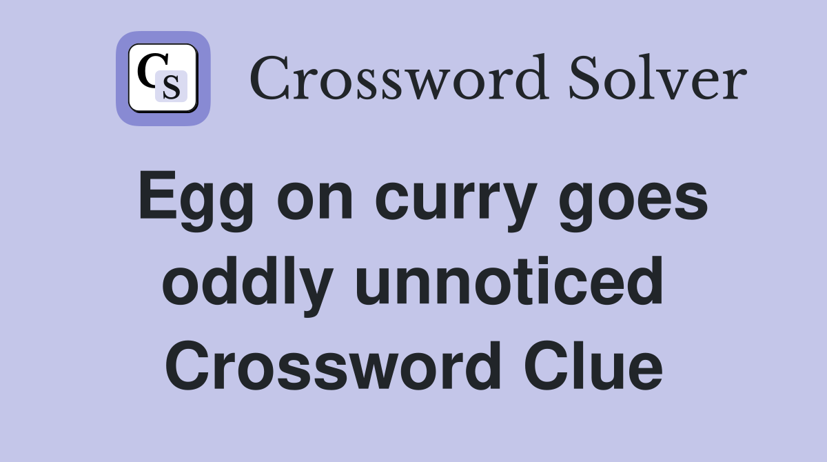 Egg on curry goes oddly unnoticed Crossword Clue