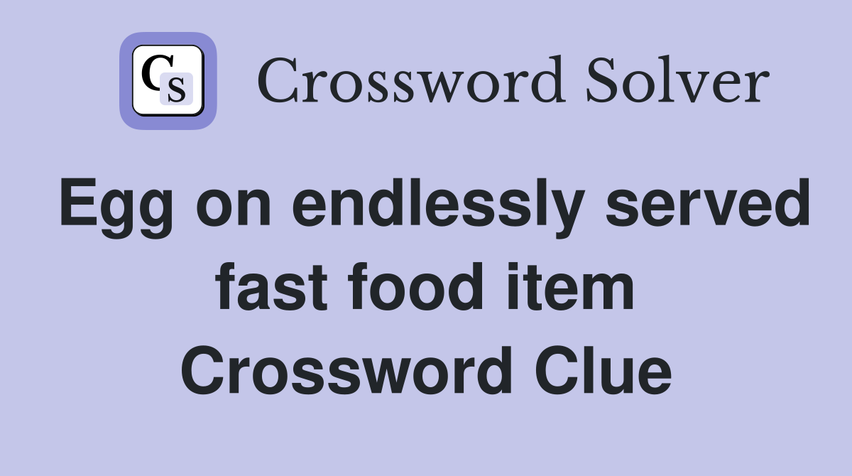 Egg on endlessly served fast food item Crossword Clue