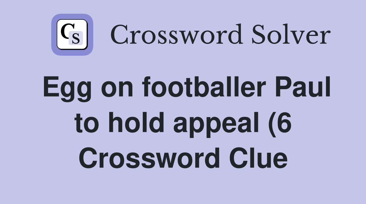 Egg on footballer Paul to hold appeal (6) Crossword Clue Answers Egg on footballer Paul to hold appeal (6) Crossword Clue Answers