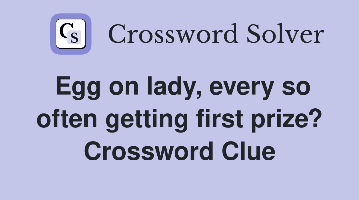 Egg on lady, every so often getting first prize? Crossword Clue