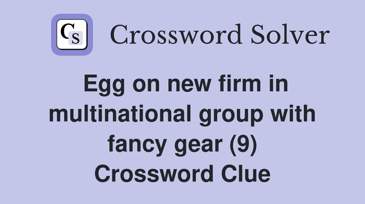 Egg on new firm in multinational group with fancy gear (9) Crossword Clue