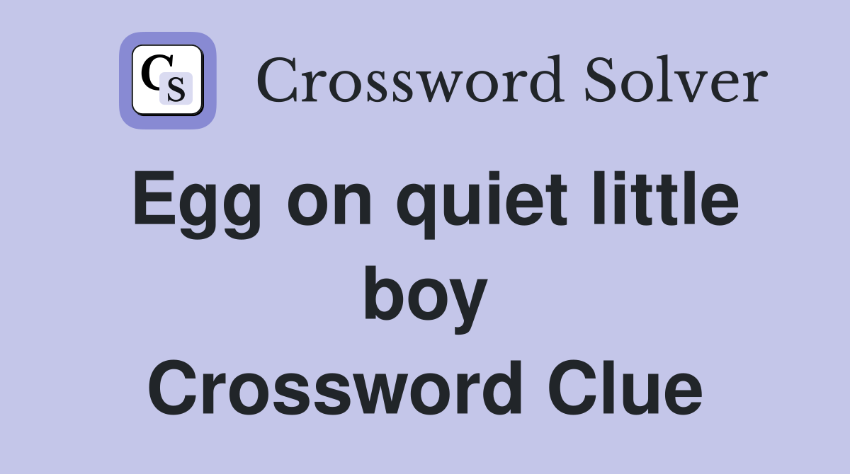 Egg on quiet little boy Crossword Clue