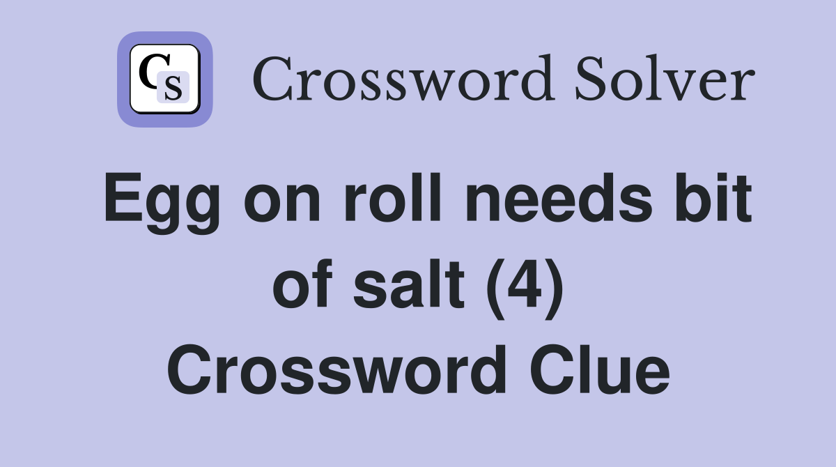 Egg on roll needs bit of salt (4) Crossword Clue