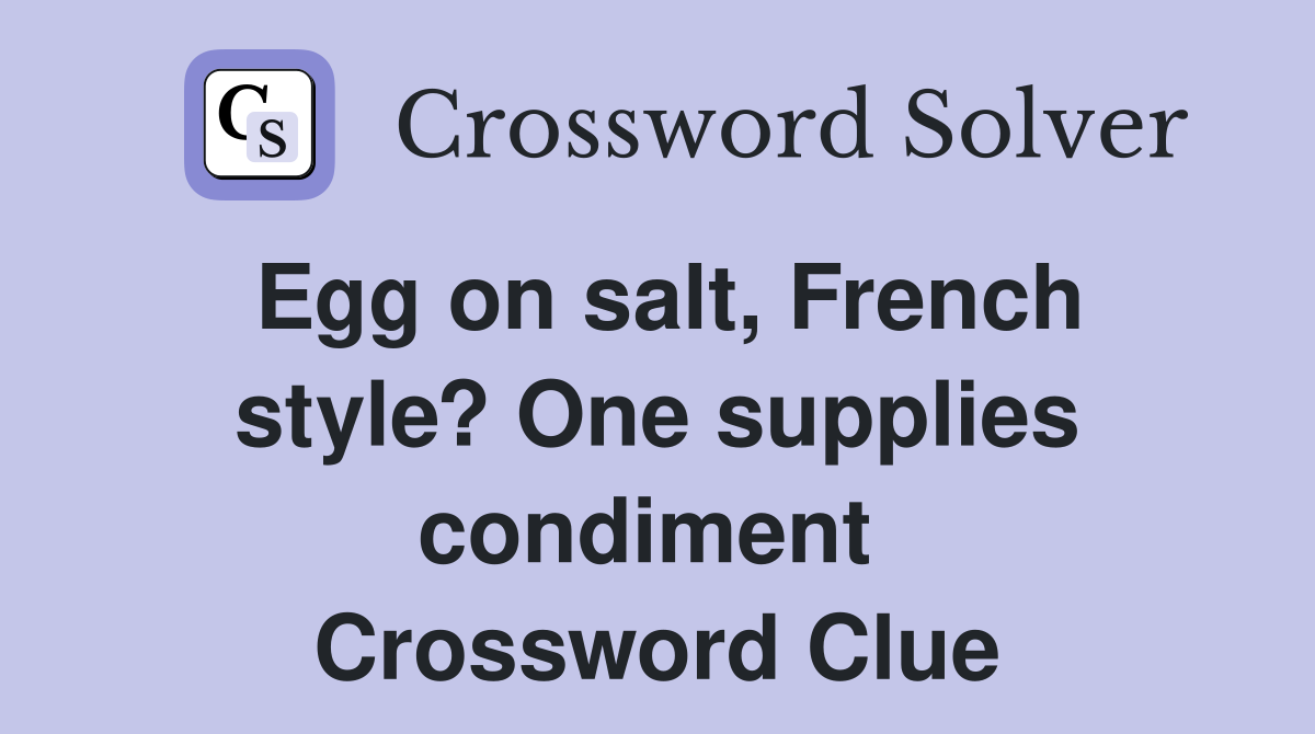 Egg on salt, French style? One supplies condiment  Crossword Clue