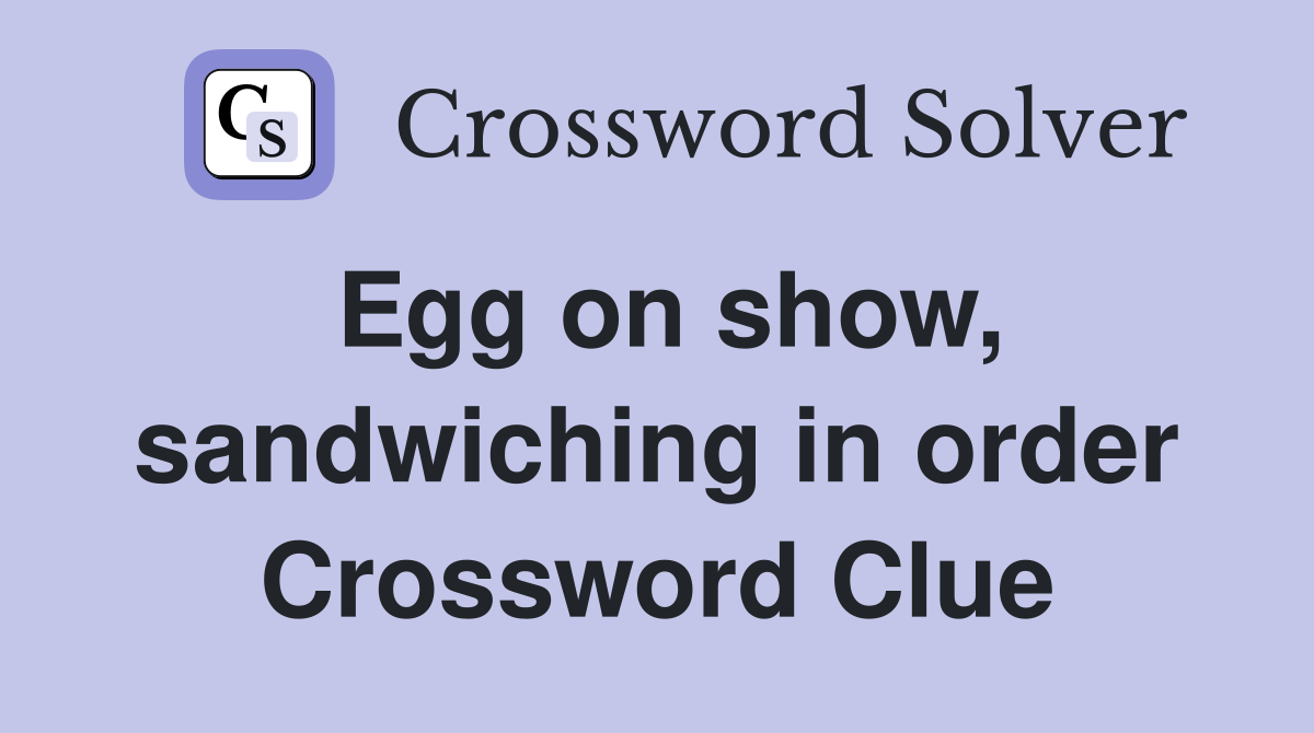 Egg on show, sandwiching in order Crossword Clue