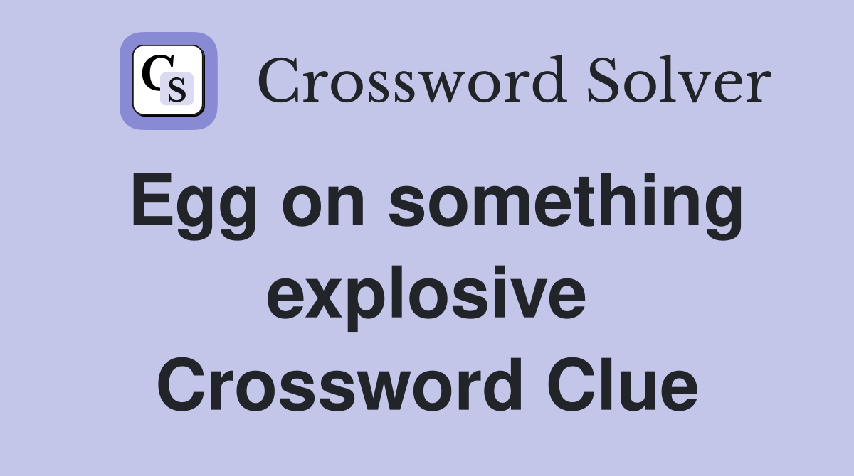 Egg on something explosive Crossword Clue